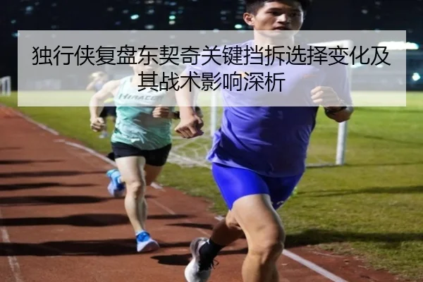 独行侠复盘东契奇关键挡拆选择变化及其战术影响深析