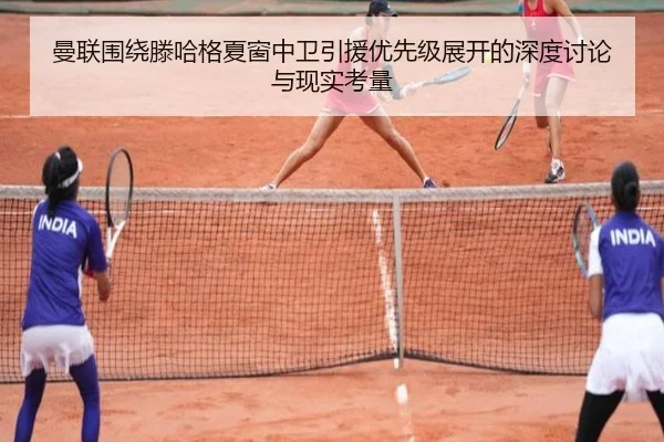 曼联围绕滕哈格夏窗中卫引援优先级展开的深度讨论与现实考量