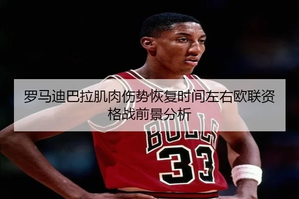 罗马迪巴拉肌肉伤势恢复时间左右欧联资格战前景分析