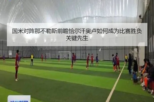 国米对阵那不勒斯前瞻恰尔汗奥卢如何成为比赛胜负关键先生